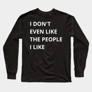 i don't even like the people i like Long Sleeve T-Shirt